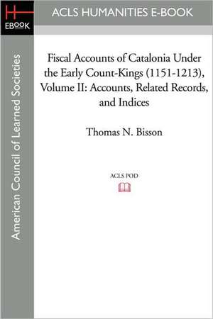 Fiscal Accounts of Catalonia Under the Early Count-Kings (1151-1213) Volume II: Accounts, Related Records, and Indices de Thomas N. Bisson