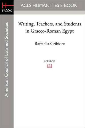 Writing, Teachers, and Students in Graeco-Roman Egypt de Raffaella Cribiore