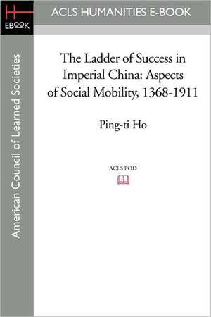 The Ladder of Success in Imperial China: Aspects of Social Mobility, 1368-1911 de Ping-Ti Ho