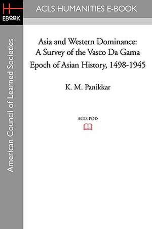 Asia and Western Dominance: A Survey of the Vasco Da Gama Epoch of Asian History, 1498-1945 de K. M. Panikkar