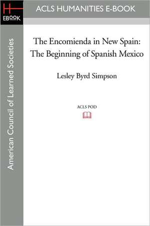 The Encomienda in New Spain: The Beginning of Spanish Mexico de Lesley Byrd Simpson