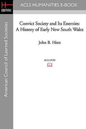 Convict Society and Its Enemies: A History of Early New South Wales de John B. Hirst