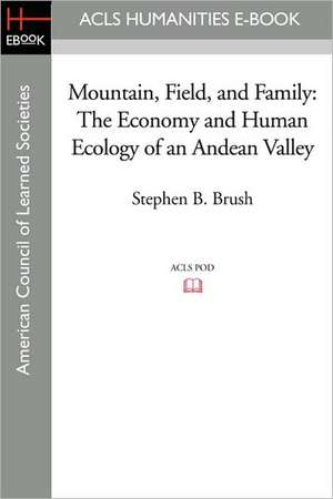 Mountain, Field, and Family: The Economy and Human Ecology of an Andean Valley de Stephen B. Brush