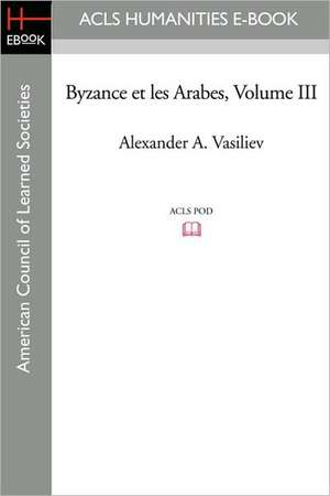 Byzance Et Les Arabes, Volume III de Alexander A. Vasiliev