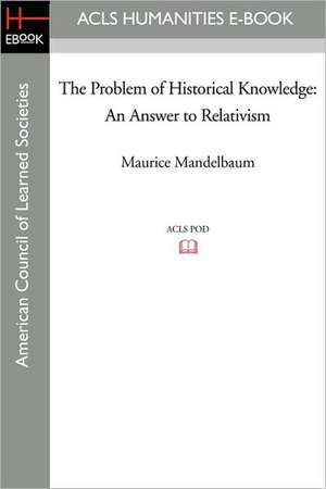 The Problem of Historical Knowledge: An Answer to Relativism de Maurice Mandelbaum