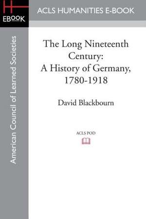 The Long Nineteenth Century: A History of Germany, 1780-1918 de David Blackbourn