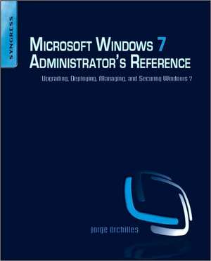 Microsoft Windows 7 Administrator's Reference: Upgrading, Deploying, Managing, and Securing Windows 7 de Jorge Orchilles