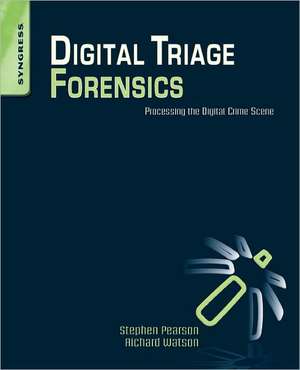 Digital Triage Forensics: Processing the Digital Crime Scene de Stephen Pearson