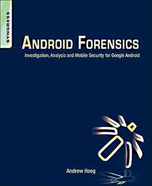 Android Forensics: Investigation, Analysis and Mobile Security for Google Android de Andrew Hoog