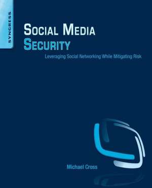 Social Media Security: Leveraging Social Networking While Mitigating Risk de Michael Cross