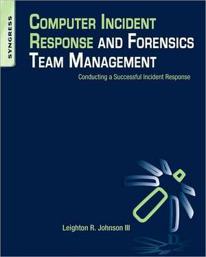 Computer Incident Response and Forensics Team Management: Conducting a Successful Incident Response de Leighton Johnson