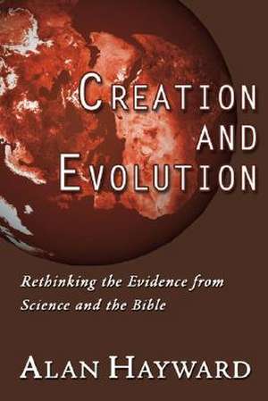 Creation and Evolution: Rethinking the Evidence from Science and the Bible de Alan Hayward