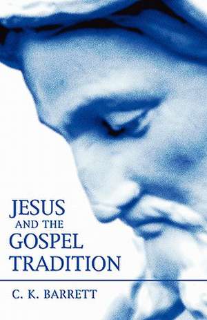 Jesus and the Gospel Tradition de C. K. Barrett