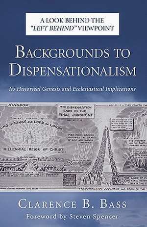 Backgrounds to Dispensationalism: Its Historical Genesis and Ecclesiastical Implications de Clarence B. Bass