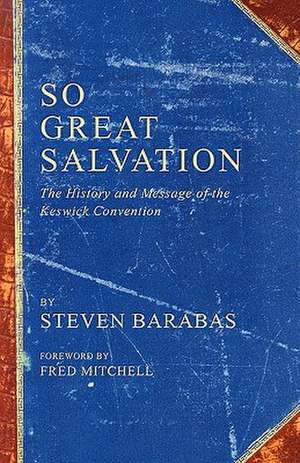 So Great Salvation: The History and Message of the Keswick Convention de Steven Barabas