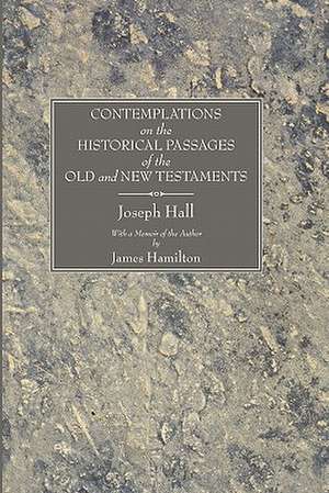 Contemplations on the Historical Passages of the Old and New Testaments: With a Memoir of the Author de Joseph Hall