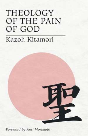 Theology of the Pain of God: The First Original Theology from Japan de Kazoh Kitamori