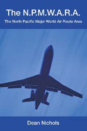 The N.P.M.W.A.R.A.: The North Pacific Major World Air Route Area de Dean Nichols