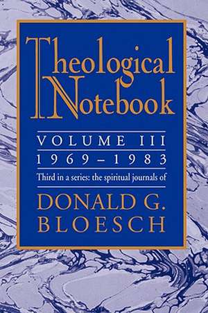 Theological Notebook: The Spiritual Journals of Donald G. Bloesch de Donald G. Bloesch