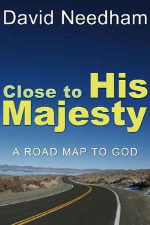 Close to His Majesty: A Road Map to God de David Needham