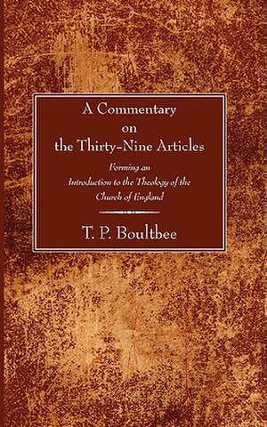 A Commentary on the Thirty-Nine Articles: Forming an Introduction to the Theology of the Church of England de T. P. Boultbee