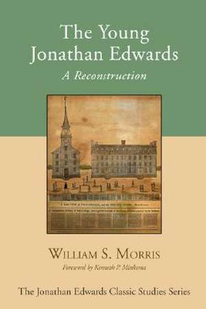 The Young Jonathan Edwards: A Reconstruction de III Morris, William S.