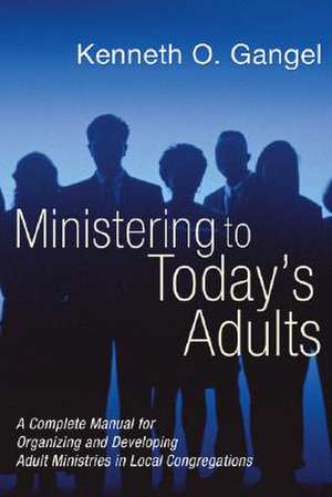 Ministering to Today's Adults de Kenn Gangel