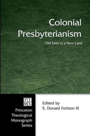 Colonial Presbyterianism: Old Faith in a New Land de S. Donald Fortson