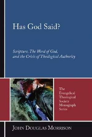 Has God Said?: Scripture, the Word of God, and the Crisis of Theological Authority de John Douglas Morrison