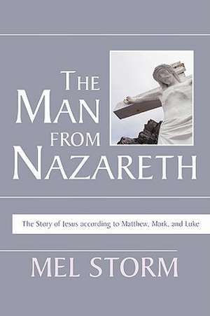 The Man from Nazareth: The Story of Jesus According to Matthew, Mark, and Luke de Mel Storm