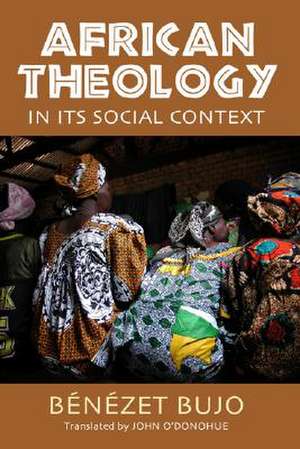 African Theology in Its Social Context de Benezet Bujo