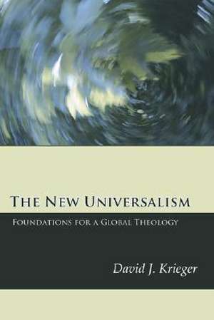 The New Universalism: Foundations for a Global Theology de David J. Krieger