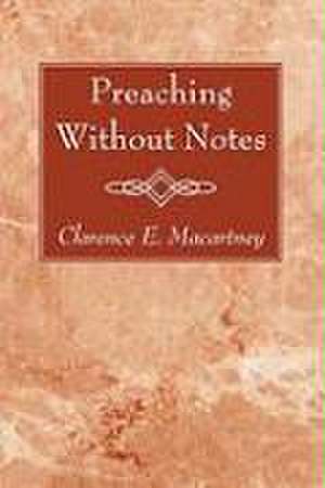 Preaching Without Notes de Clarence Edward Macartney