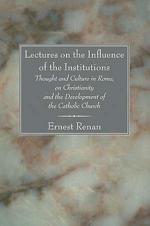 Lectures on the Influence of the Institutions de Renan, Ernest