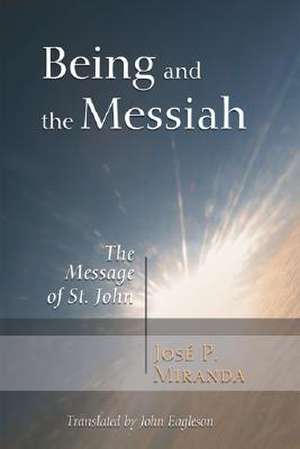 Being and the Messiah: The Message of St. John de Jose Porfirio Miranda