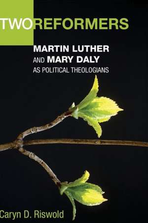 Two Reformers: Martin Luther and Mary Daly as Political Theologians de Caryn D. Riswold