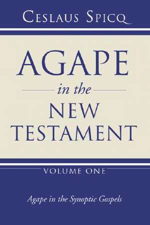 Agape in the New Testament: Agape in the Synoptic Gospels de Ceslaus Spicq