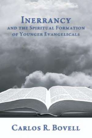 Inerrancy and the Spiritual Formation of Younger Evangelicals de Carlos R. Bovell