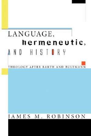 Language, Hermeneutic, and History: Theology After Barth and Bultmann de James M. Robinson