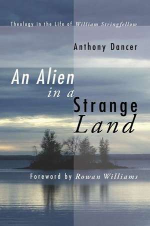 An Alien in a Strange Land: Theology in the Life of William Stringfellow de Anthony Dancer