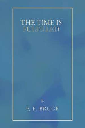 The Time Is Fulfilled de F. F. Bruce