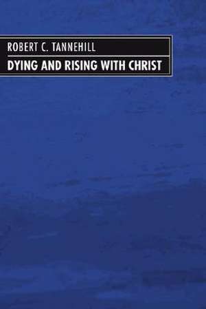 Dying and Rising with Christ: A Study in Pauline Theology de Robert C. Tannehill