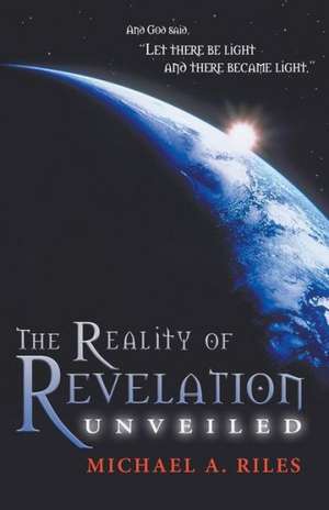 The Reality of Revelation Unveiled de Michael A. Riles