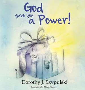 God Gave You a Power de Dorothy J. Szypulski