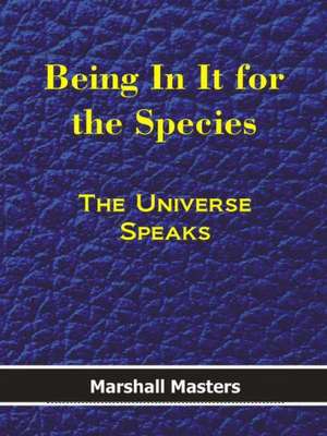 Being in It for the Species: The Universe Speaks (Hard Cover) de Masters Marshall