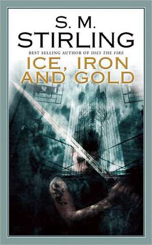 Ice, Iron and Gold de S. M. Stirling