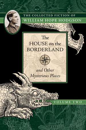 The House on the Borderland and Other Mysterious Places: The Collected Fiction of William Hope Hodgson, Volume 2 de William Hope Hodgson