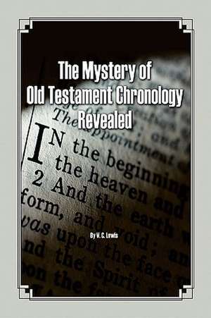 The Mystery of Old Testament Chronology Revealed de V.C. Lewis