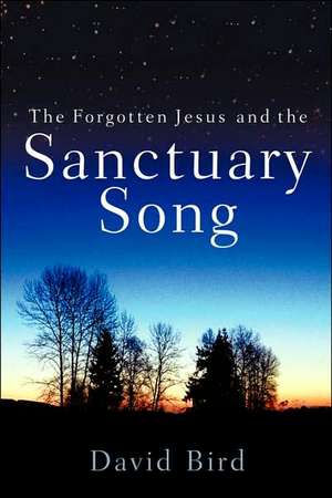 The Forgotten Jesus and the Sanctuary Song de David Bird