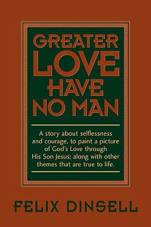 Greater Love Have No Man de Felix Dinsell